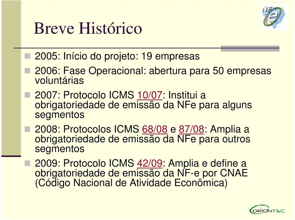 2008: Protocolos ICMS 68/08 e 87/08: Amplia a obrigatoriedade de emissão da NFe para outros segmentos 2009: