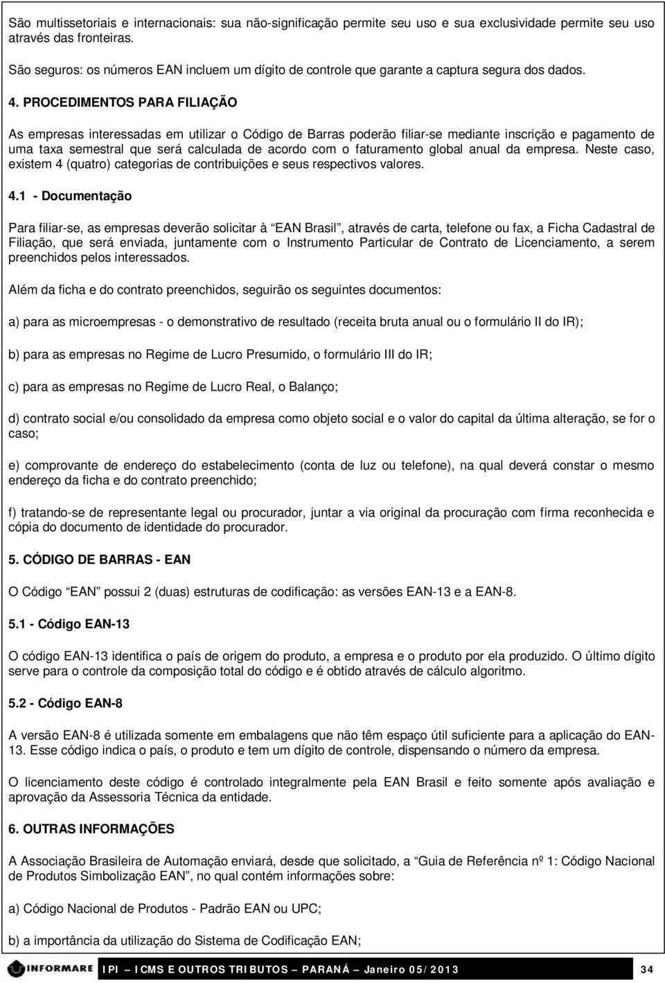 PROCEDIMENTOS PARA FILIAÇÃO As empresas interessadas em utilizar o Código de Barras poderão filiar-se mediante inscrição e pagamento de uma taxa semestral que será calculada de acordo com o