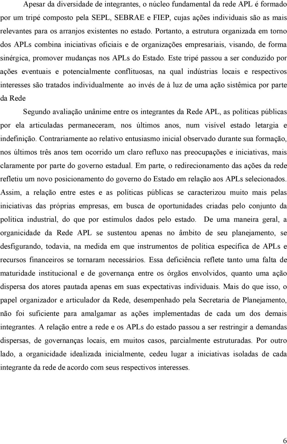 Este tripé passou a ser conduzido por ações eventuais e potencialmente conflituosas, na qual indústrias locais e respectivos interesses são tratados individualmente ao invés de à luz de uma ação