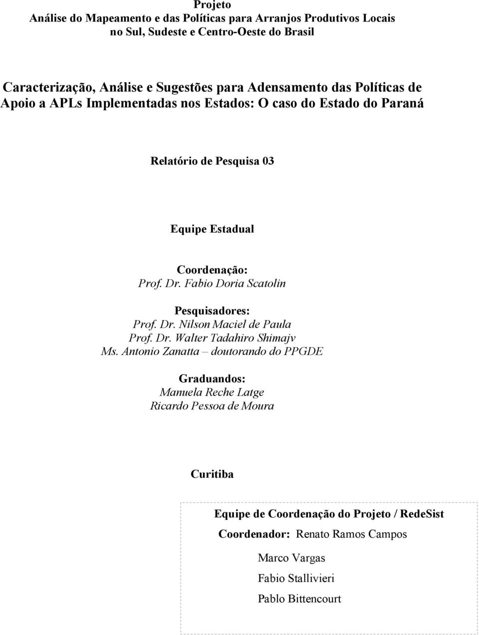 Fabio Doria Scatolin Pesquisadores: Prof. Dr. Nilson Maciel de Paula Prof. Dr. Walter Tadahiro Shimajv Ms.