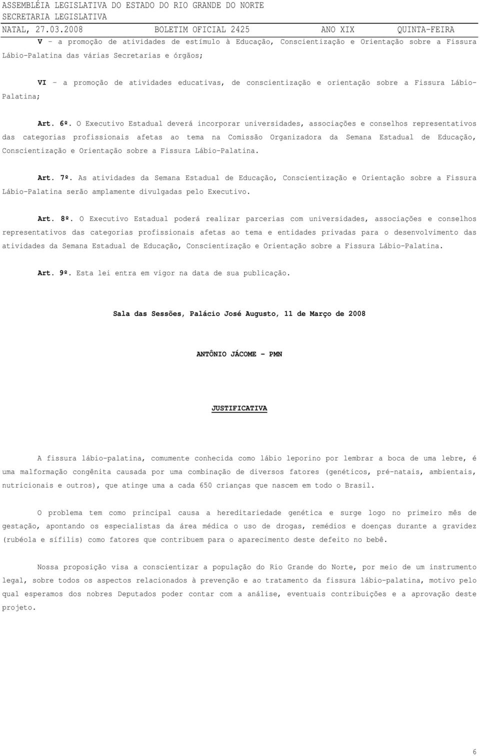 O Executivo Estadual deverá incorporar universidades, associações e conselhos representativos das categorias profissionais afetas ao tema na Comissão Organizadora da Semana Estadual de Educação,