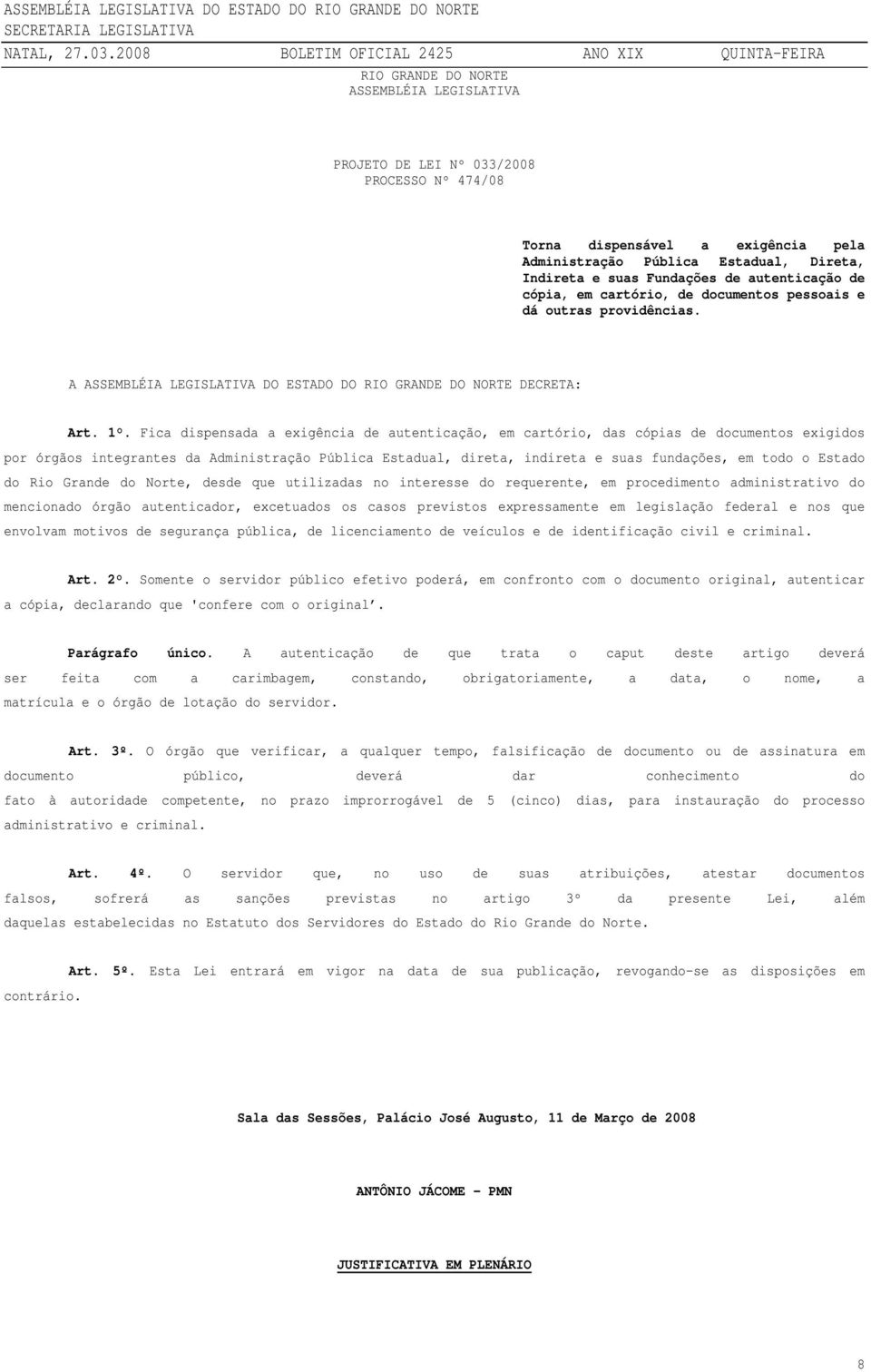 Fica dispensada a exigência de autenticação, em cartório, das cópias de documentos exigidos por órgãos integrantes da Administração Pública Estadual, direta, indireta e suas fundações, em todo o