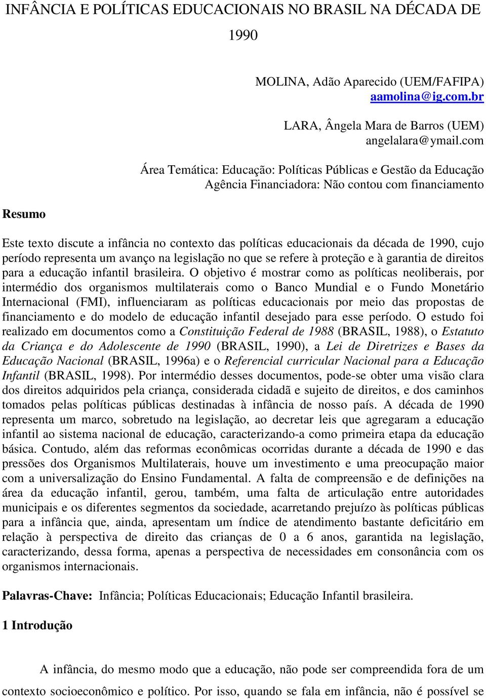 de 1990, cujo período representa um avanço na legislação no que se refere à proteção e à garantia de direitos para a educação infantil brasileira.