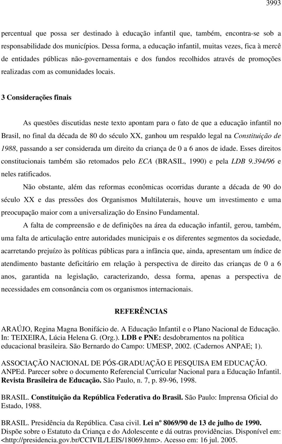 3 Considerações finais As questões discutidas neste texto apontam para o fato de que a educação infantil no Brasil, no final da década de 80 do século XX, ganhou um respaldo legal na Constituição de