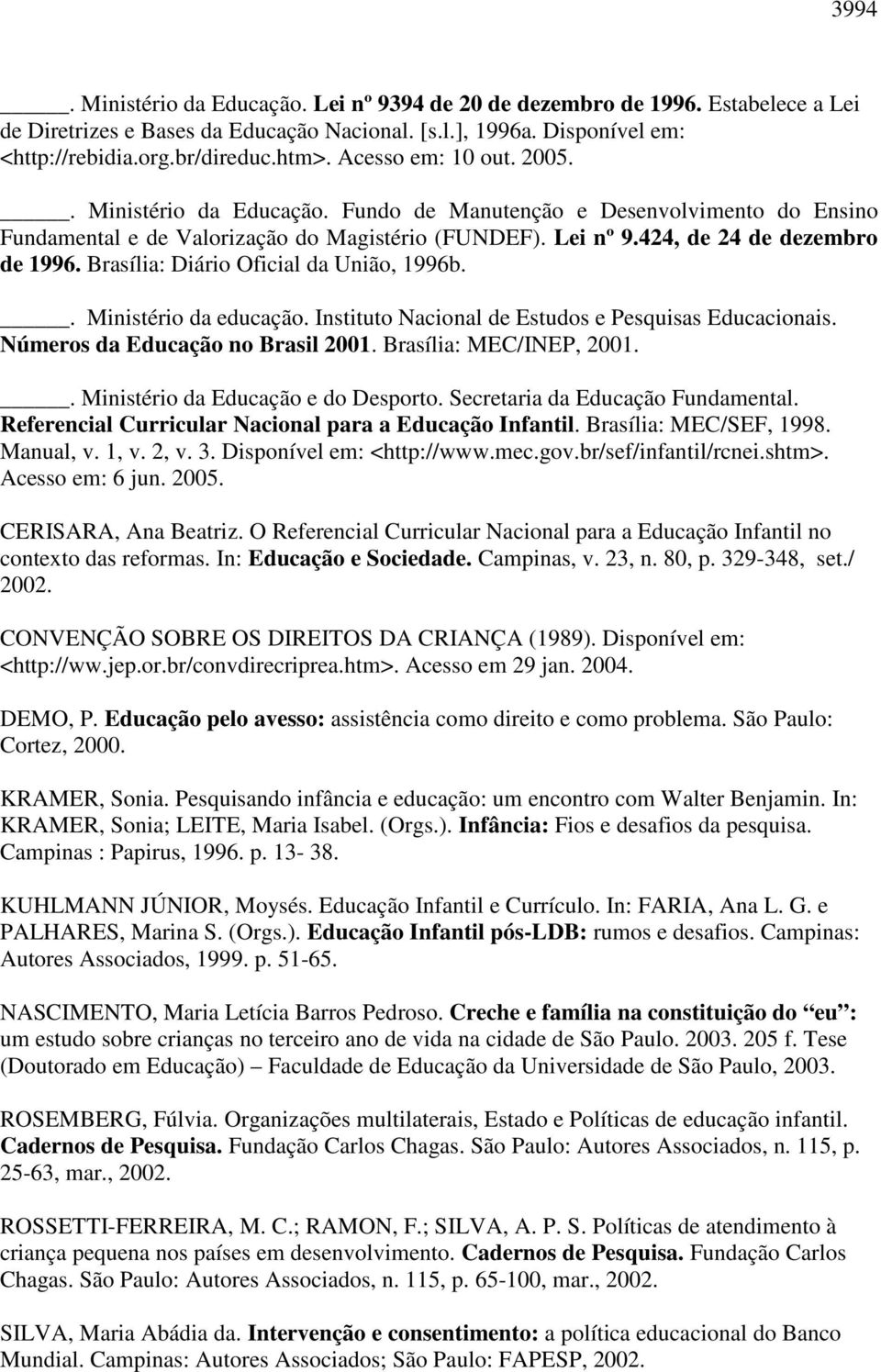 Brasília: Diário Oficial da União, 1996b.. Ministério da educação. Instituto Nacional de Estudos e Pesquisas Educacionais. Números da Educação no Brasil 2001. Brasília: MEC/INEP, 2001.