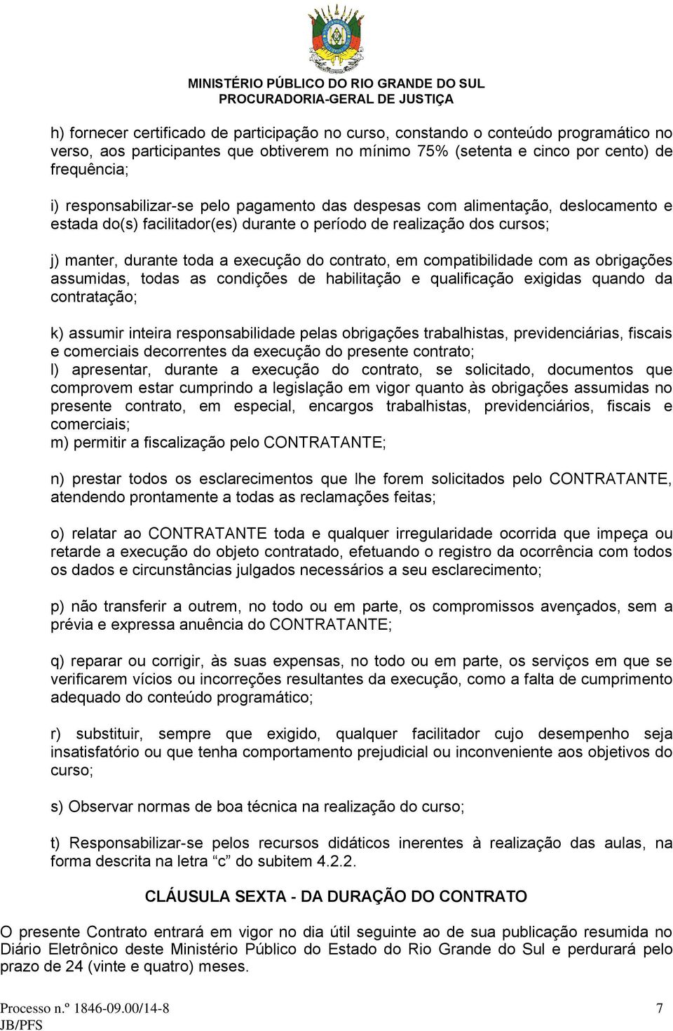 em compatibilidade com as obrigações assumidas, todas as condições de habilitação e qualificação exigidas quando da contratação; k) assumir inteira responsabilidade pelas obrigações trabalhistas,