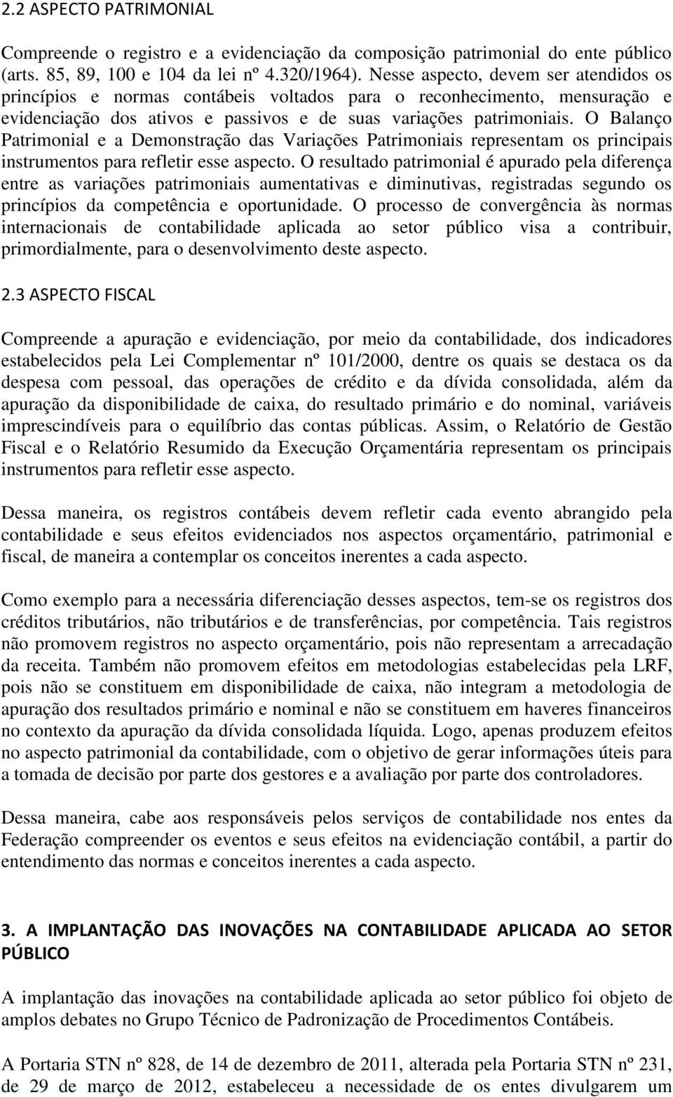 O Balanço Patrimonial e a Demonstração das Variações Patrimoniais representam os principais instrumentos para refletir esse aspecto.