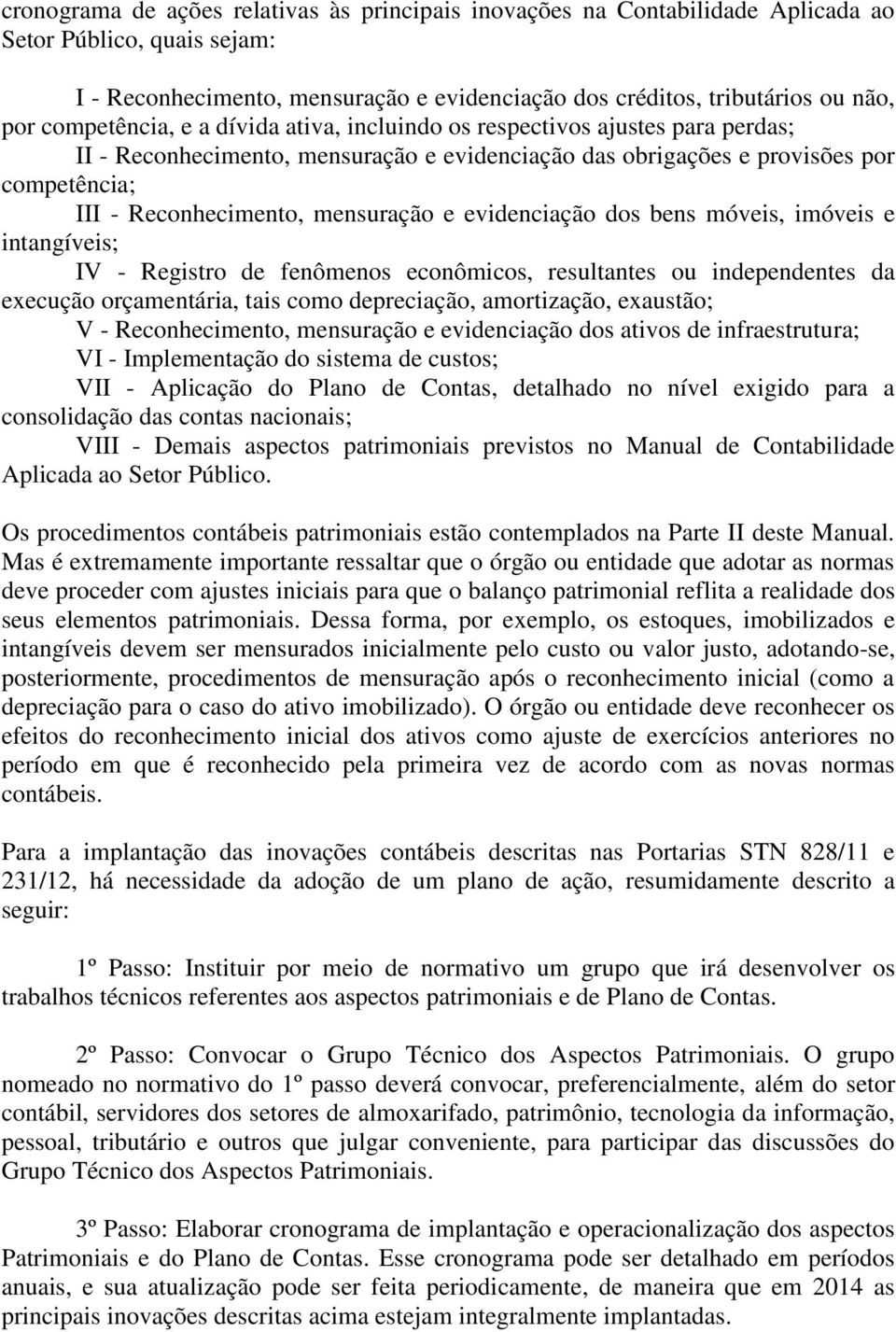 mensuração e evidenciação dos bens móveis, imóveis e intangíveis; IV - Registro de fenômenos econômicos, resultantes ou independentes da execução orçamentária, tais como depreciação, amortização,