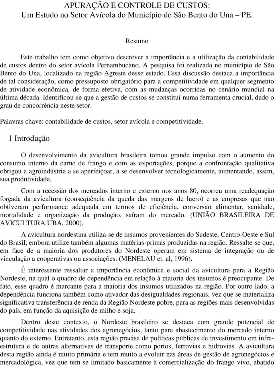 A pesquisa foi realizada no município de São Bento do Una, localizado na região Agreste desse estado.