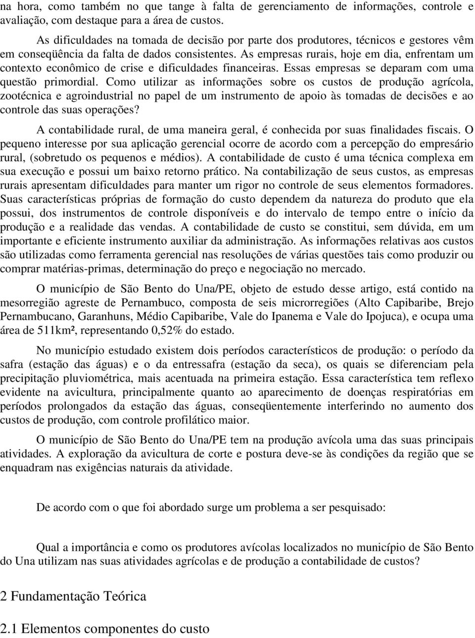 As empresas rurais, hoje em dia, enfrentam um contexto econômico de crise e dificuldades financeiras. Essas empresas se deparam com uma questão primordial.