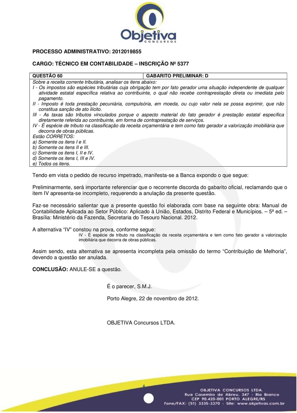 II - Imposto é toda prestação pecuniária, compulsória, em moeda, ou cujo valor nela se possa exprimir, que não constitua sanção de ato ilícito.