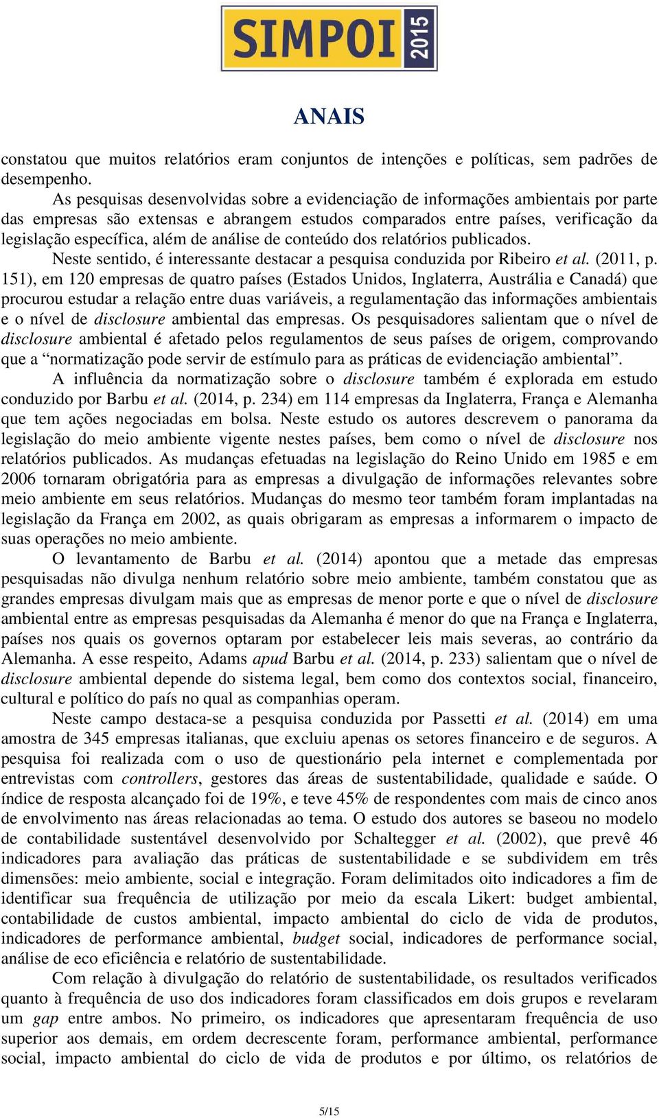 análise de conteúdo dos relatórios publicados. Neste sentido, é interessante destacar a pesquisa conduzida por Ribeiro et al. (2011, p.