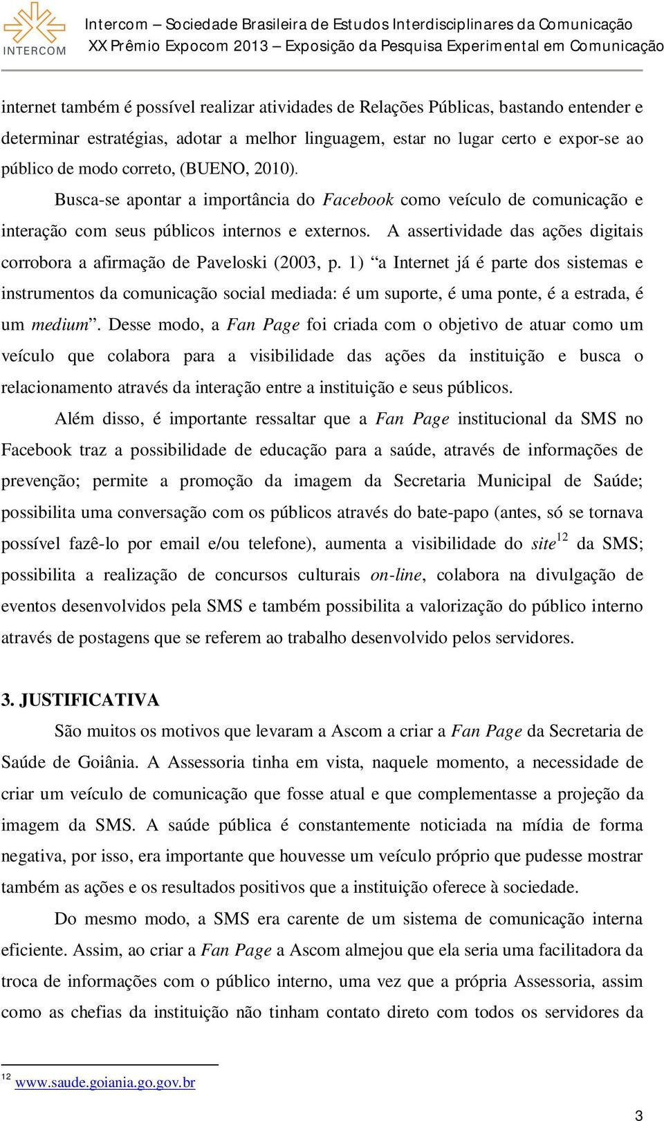 A assertividade das ações digitais corrobora a afirmação de Paveloski (2003, p.