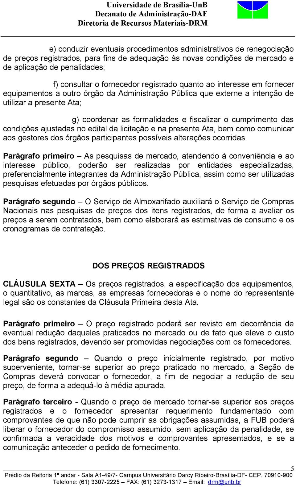 o cumprimento das condições ajustadas no edital da licitação e na presente Ata, bem como comunicar aos gestores dos órgãos participantes possíveis alterações ocorridas.