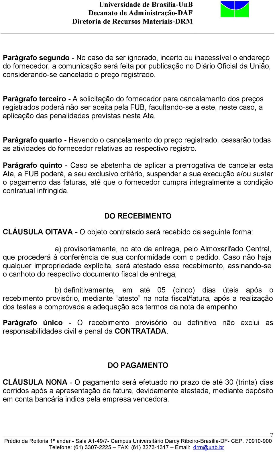 Parágrafo terceiro - A solicitação do fornecedor para cancelamento dos preços registrados poderá não ser aceita pela FUB, facultando-se a este, neste caso, a aplicação das penalidades previstas nesta