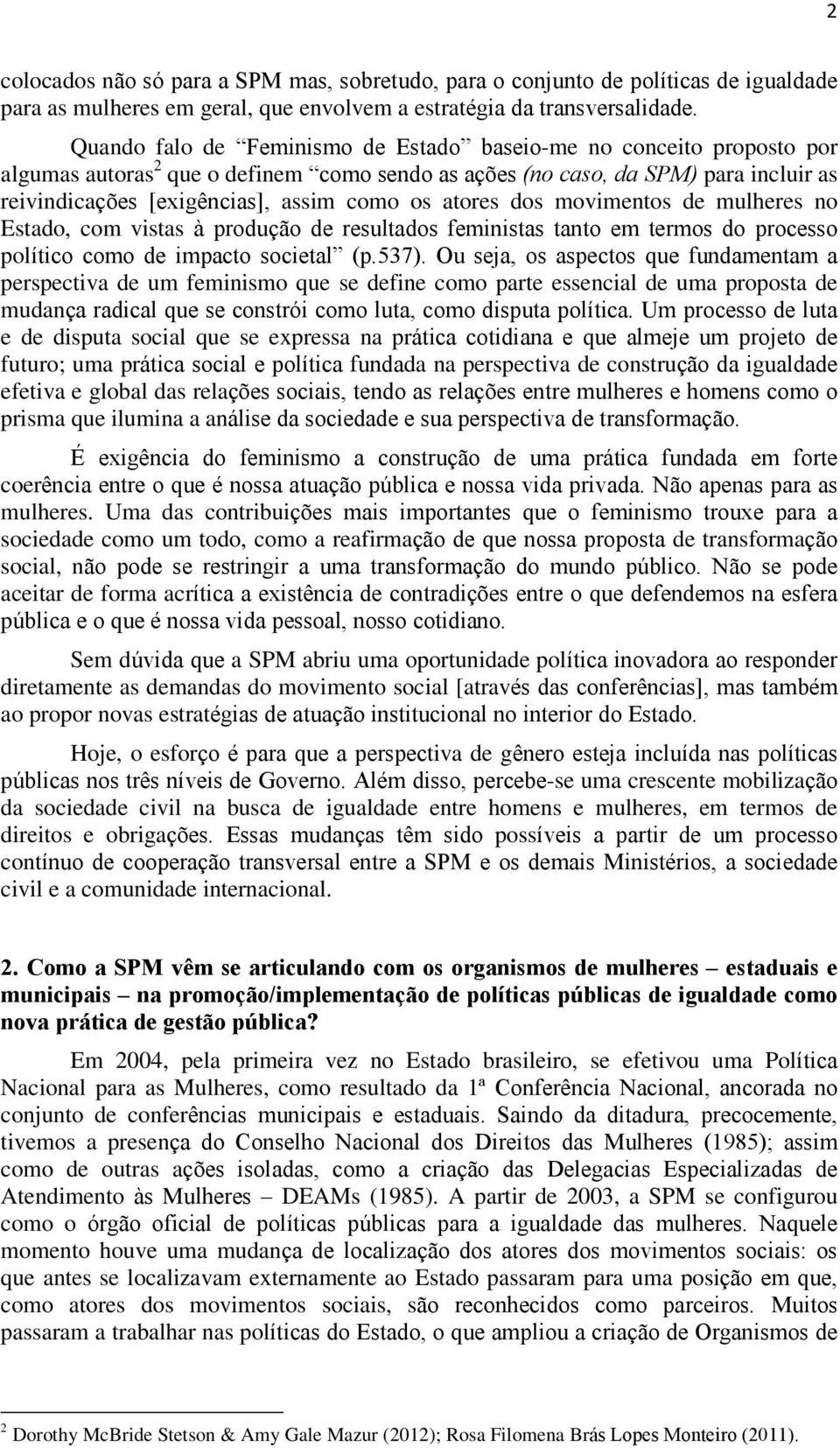 atores dos movimentos de mulheres no Estado, com vistas à produção de resultados feministas tanto em termos do processo político como de impacto societal (p.537).