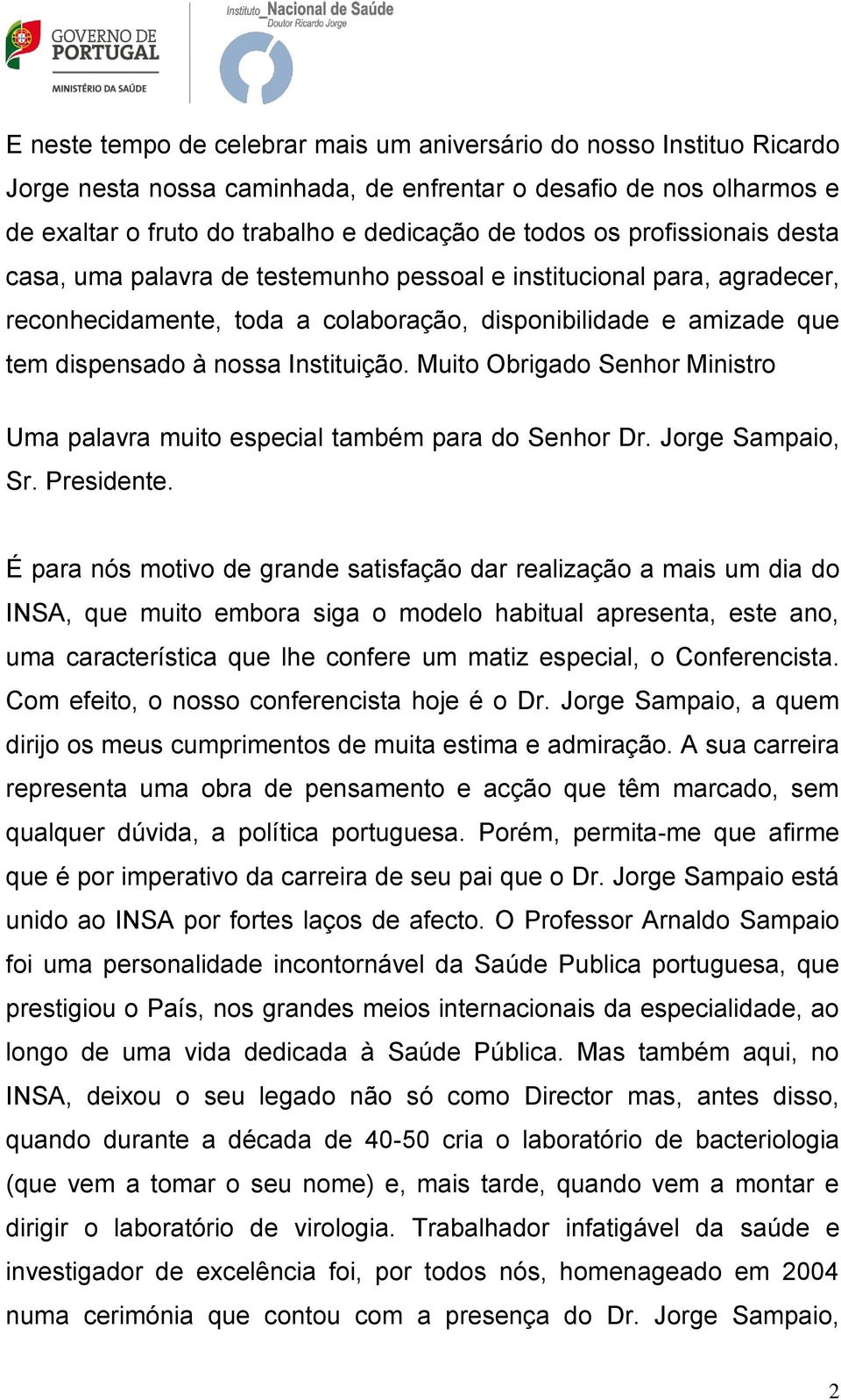 Muito Obrigado Senhor Ministro Uma palavra muito especial também para do Senhor Dr. Jorge Sampaio, Sr. Presidente.