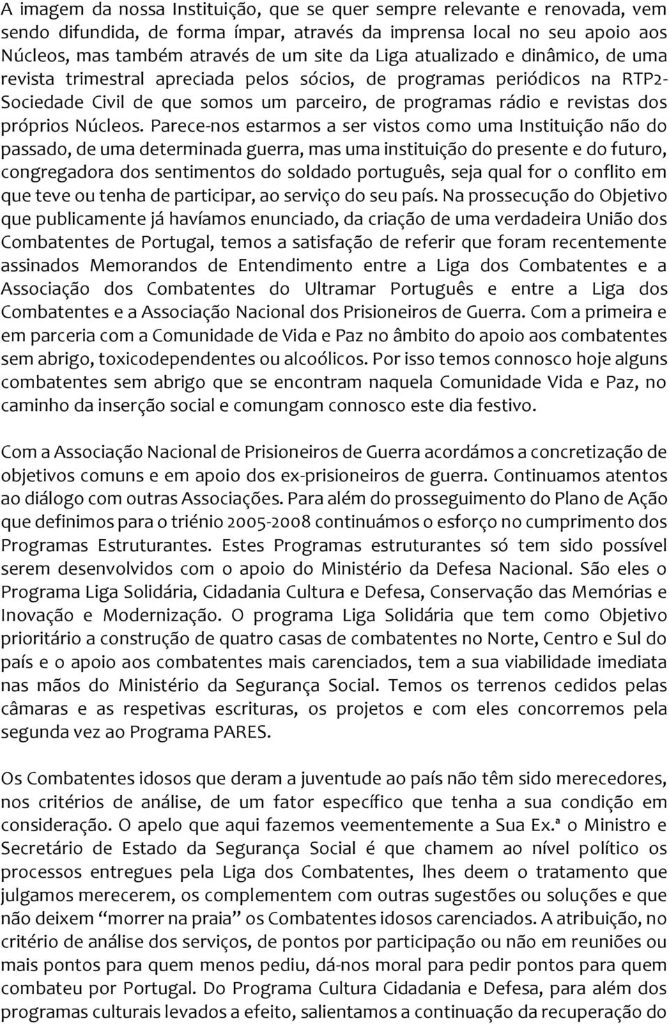 Parece-nos estarmos a ser vistos como uma Instituição não do passado, de uma determinada guerra, mas uma instituição do presente e do futuro, congregadora dos sentimentos do soldado português, seja