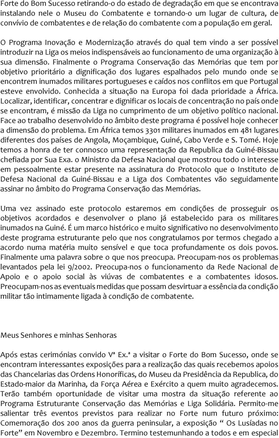 O Programa Inovação e Modernização através do qual tem vindo a ser possível introduzir na Liga os meios indispensáveis ao funcionamento de uma organização à sua dimensão.