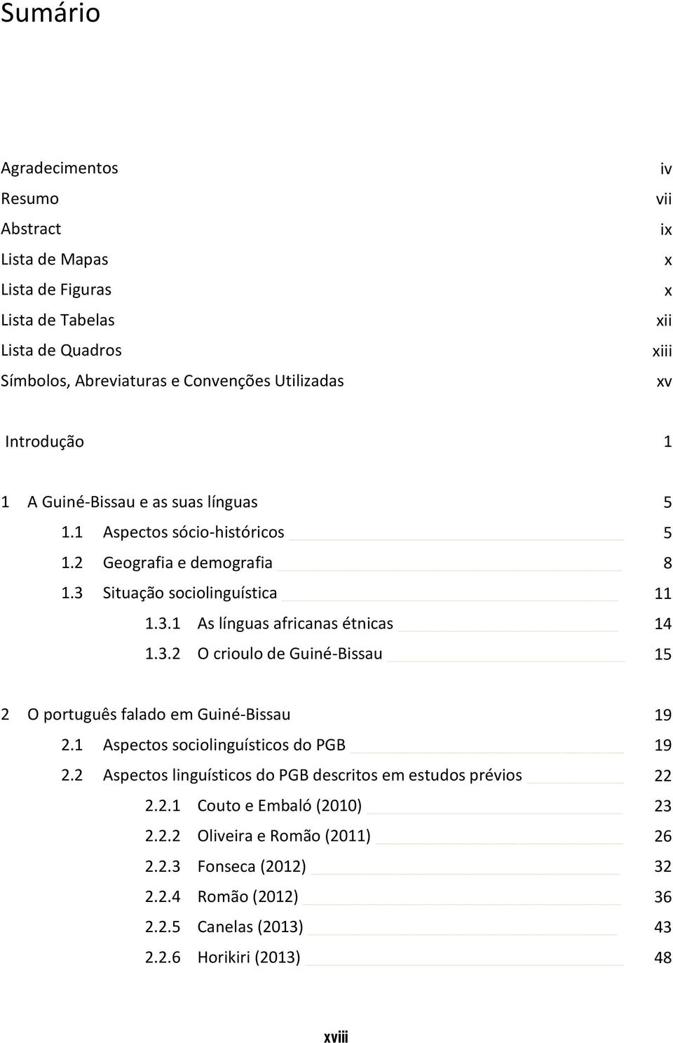 3.2 O crioulo de Guiné-Bissau 15 2 O português falado em Guiné-Bissau 19 2.1 Aspectos sociolinguísticos do PGB 19 2.