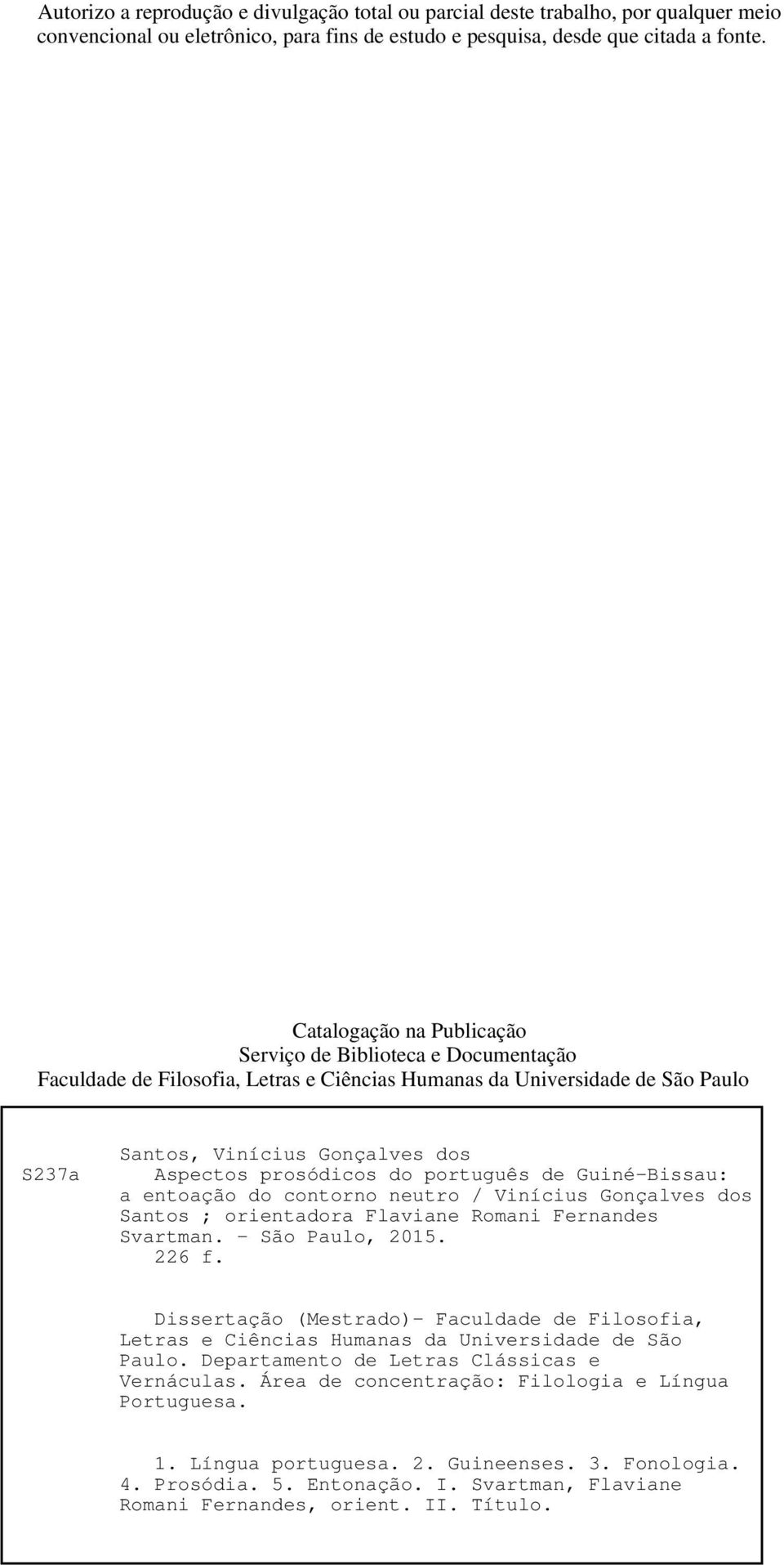 do português de Guiné-Bissau: a entoação do contorno neutro / Vinícius Gonçalves dos Santos ; orientadora Flaviane Romani Fernandes Svartman. - São Paulo, 2015. 226 f.