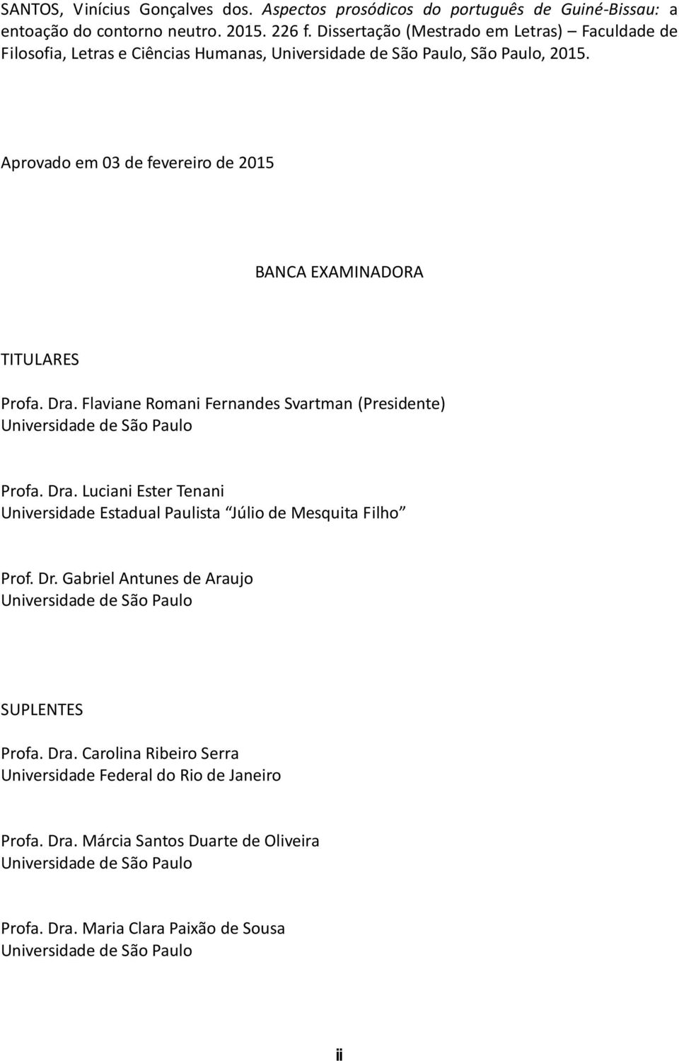 Aprovado em 03 de fevereiro de 2015 BANCA EXAMINADORA TITULARES Profa. Dra. Flaviane Romani Fernandes Svartman (Presidente) Universidade de São Paulo Profa. Dra. Luciani Ester Tenani Universidade Estadual Paulista Júlio de Mesquita Filho Prof.