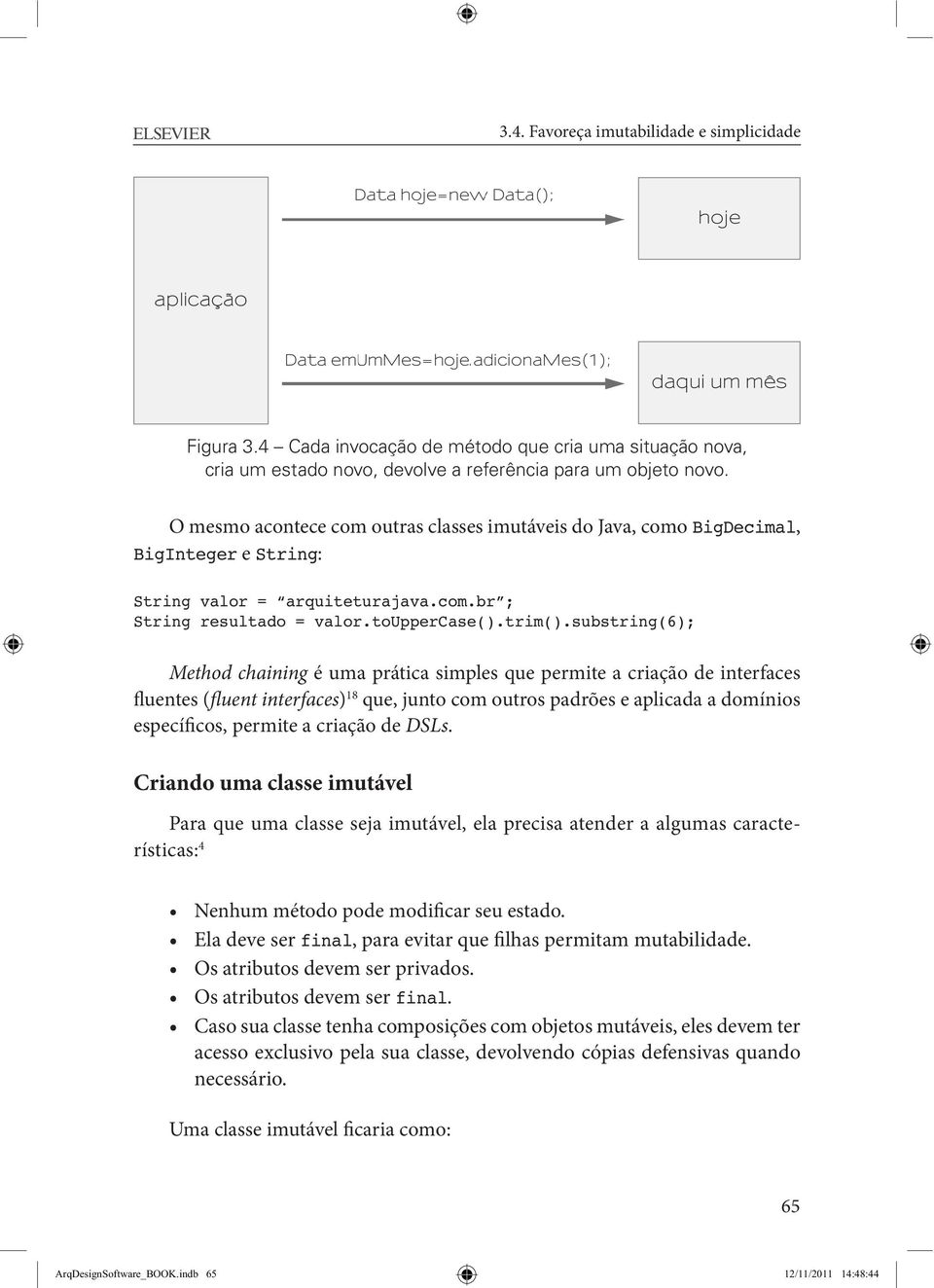 substring(6); Method chaining é uma prática simples que permite a criação de interfaces fluentes (fluent interfaces) 18 que, junto com outros padrões e aplicada a domínios específicos, permite a