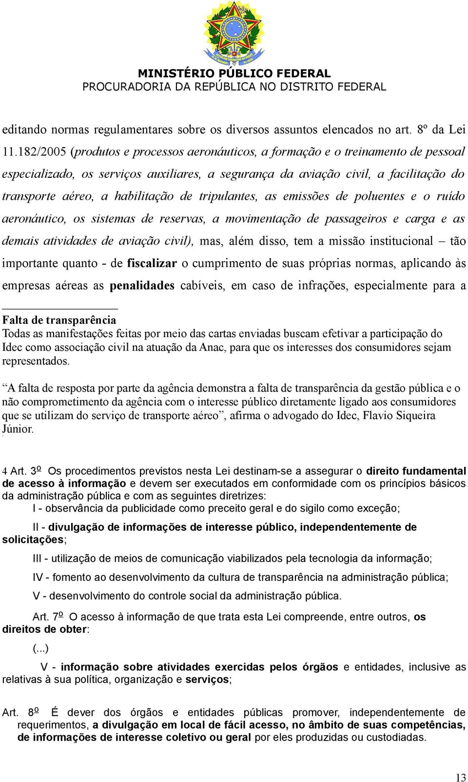 habilitação de tripulantes, as emissões de poluentes e o ruído aeronáutico, os sistemas de reservas, a movimentação de passageiros e carga e as demais atividades de aviação civil), mas, além disso,