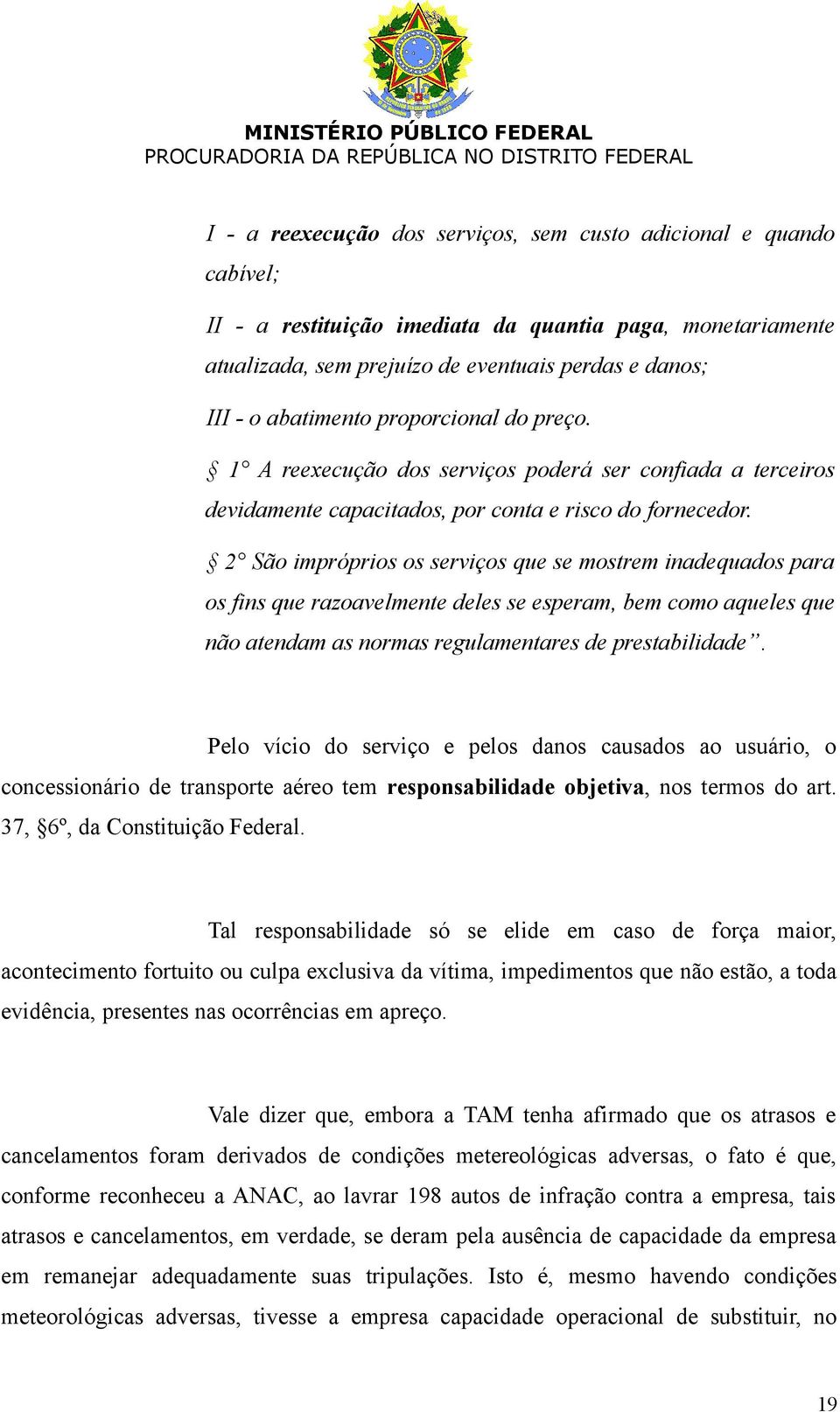 2 São impróprios os serviços que se mostrem inadequados para os fins que razoavelmente deles se esperam, bem como aqueles que não atendam as normas regulamentares de prestabilidade.