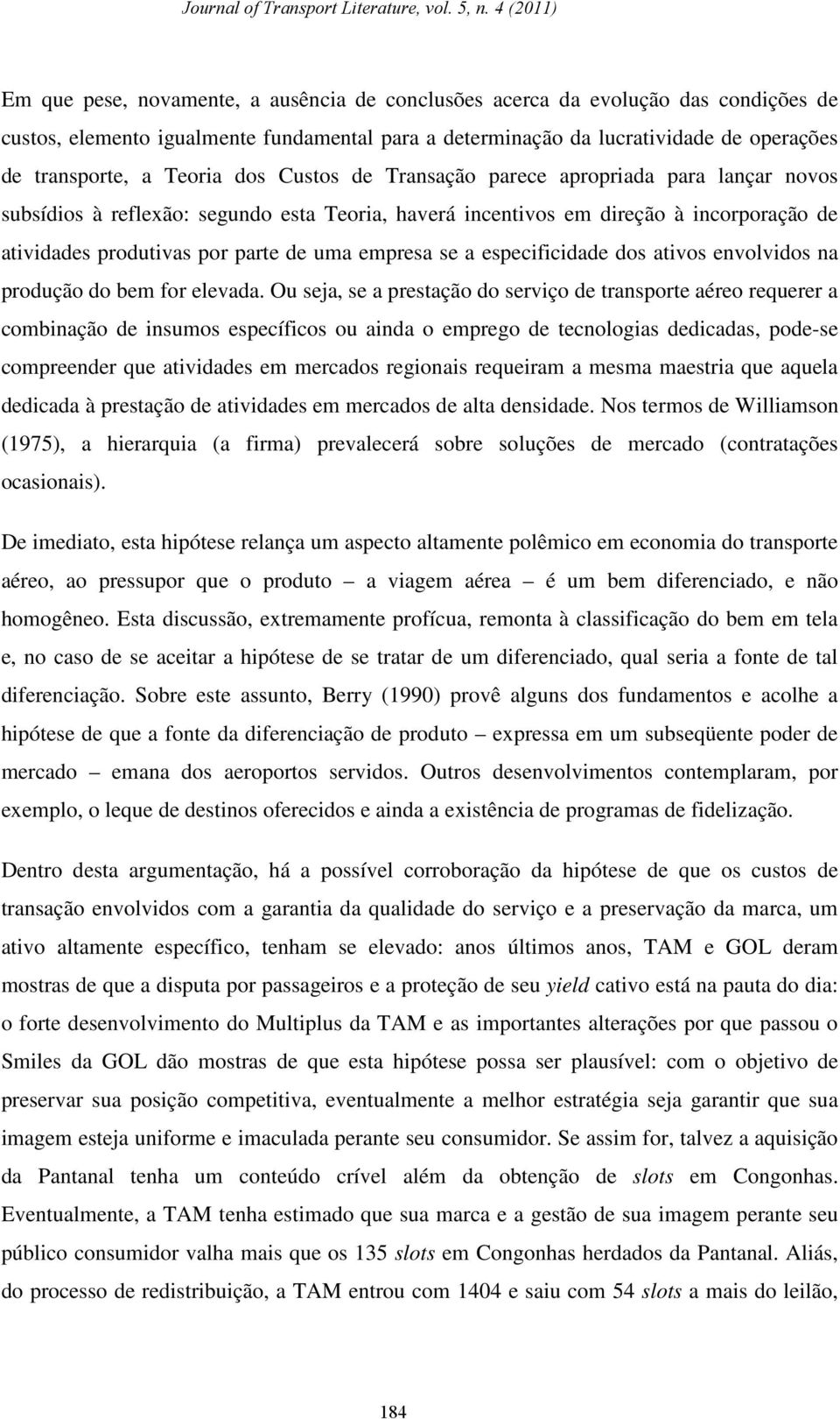 a especificidade dos ativos envolvidos na produção do bem for elevada.