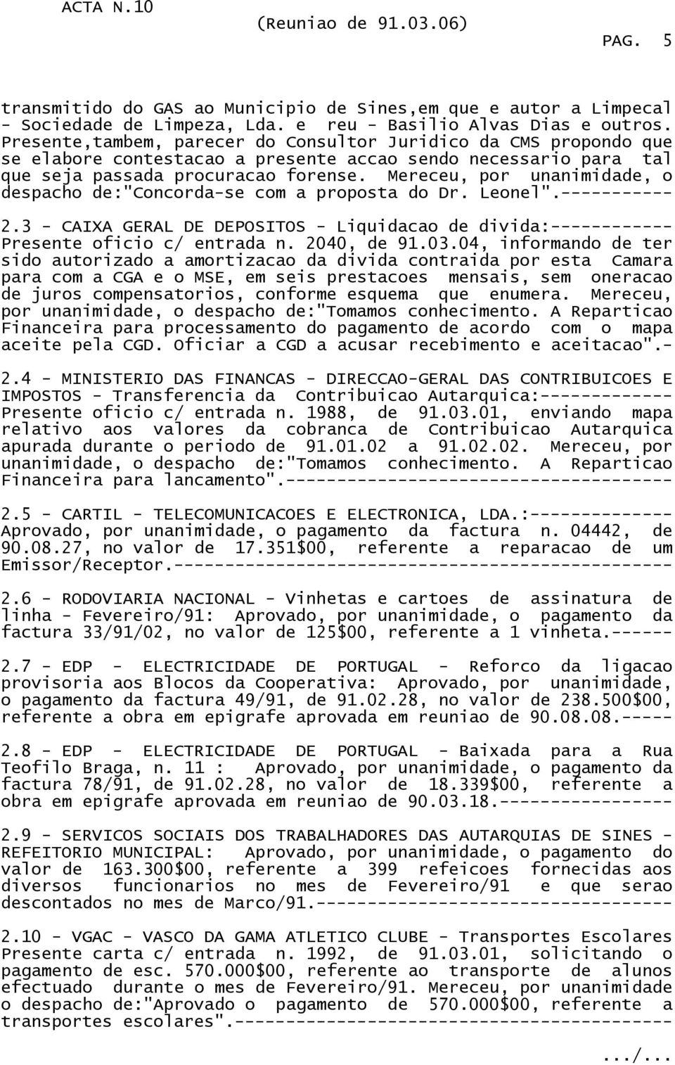 Mereceu, por unanimidade, o despacho de:"concorda-se com a proposta do Dr. Leonel".----------- 2.3 - CAIXA GERAL DE DEPOSITOS - Liquidacao de divida:------------ Presente oficio c/ entrada n.