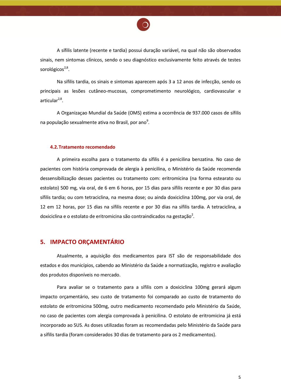 A Organizaçao Mundial da Saúde (OMS) estima a ocorrência de 937.000 casos de sífilis na população sexualmente ativa no Brasil, por ano 9. 4.2.