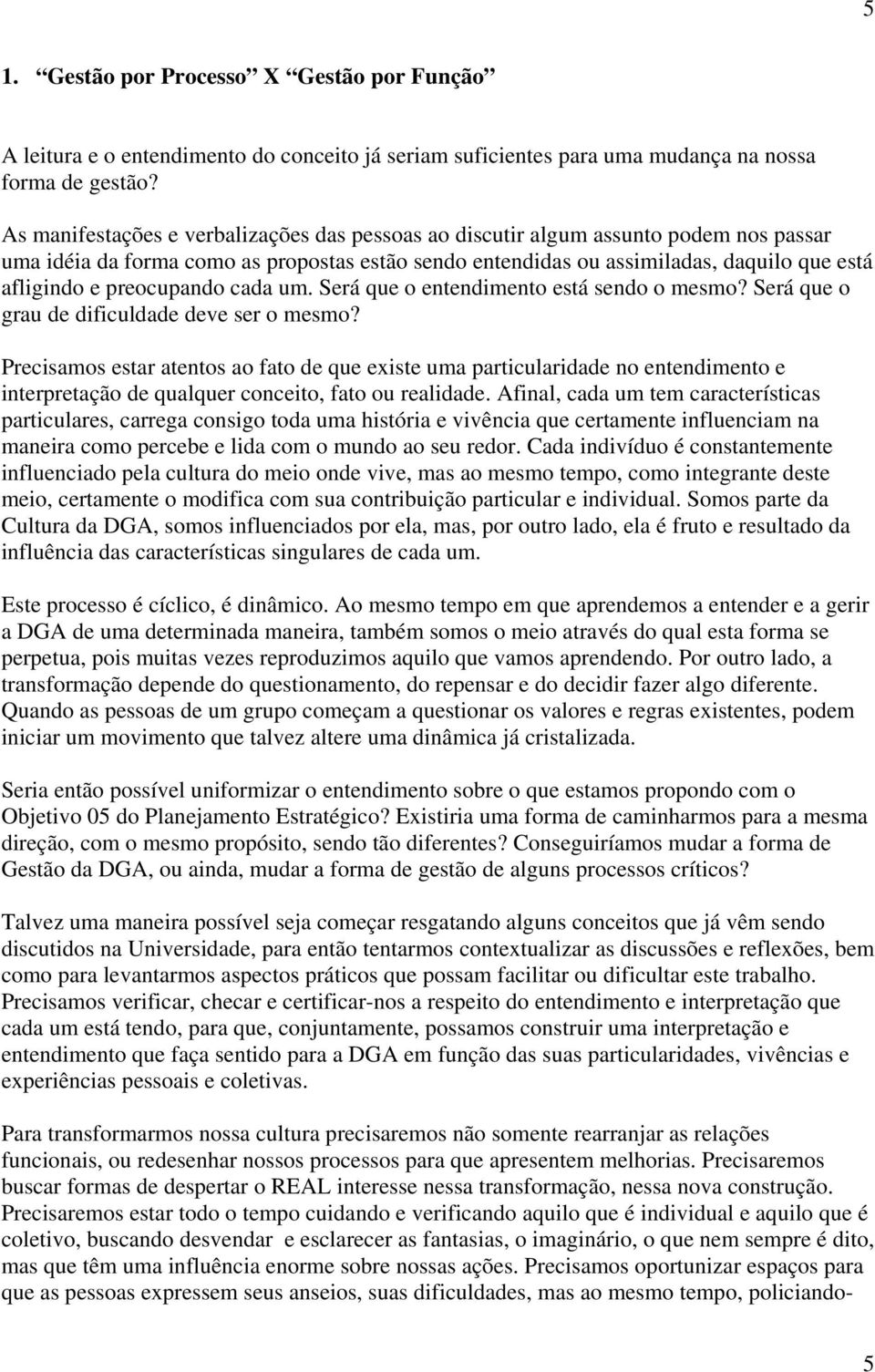 preocupando cada um. Será que o entendimento está sendo o mesmo? Será que o grau de dificuldade deve ser o mesmo?