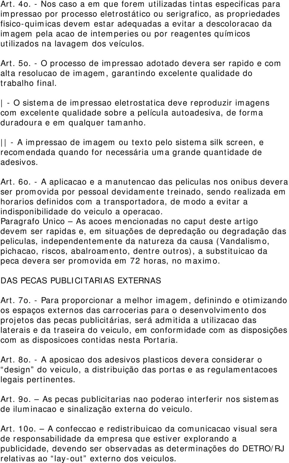 imagem pela acao de intemperies ou por reagentes químicos utilizados na lavagem dos veículos. Art. 5o.