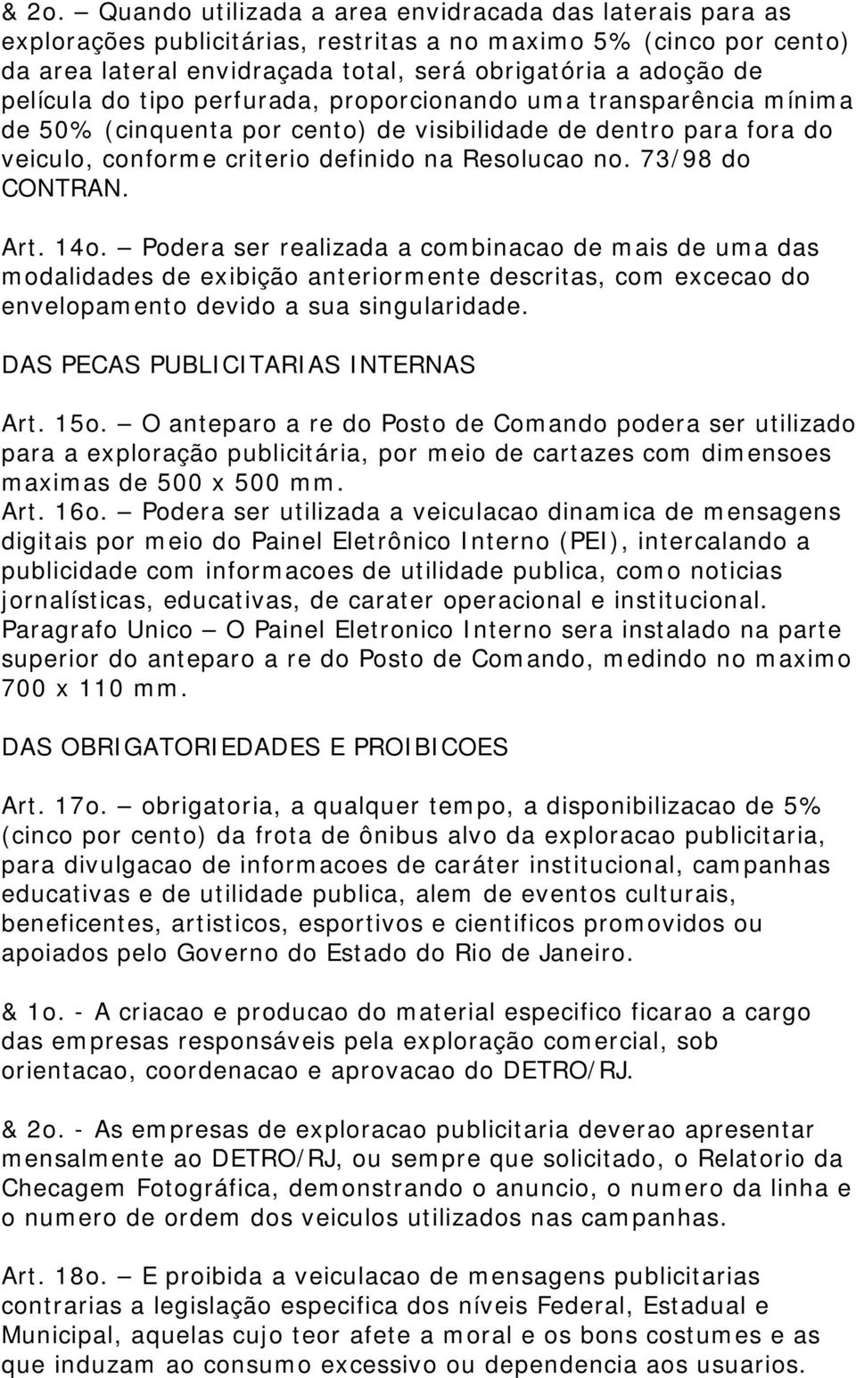 73/98 do CONTRAN. Art. 14o. Podera ser realizada a combinacao de mais de uma das modalidades de exibição anteriormente descritas, com excecao do envelopamento devido a sua singularidade.