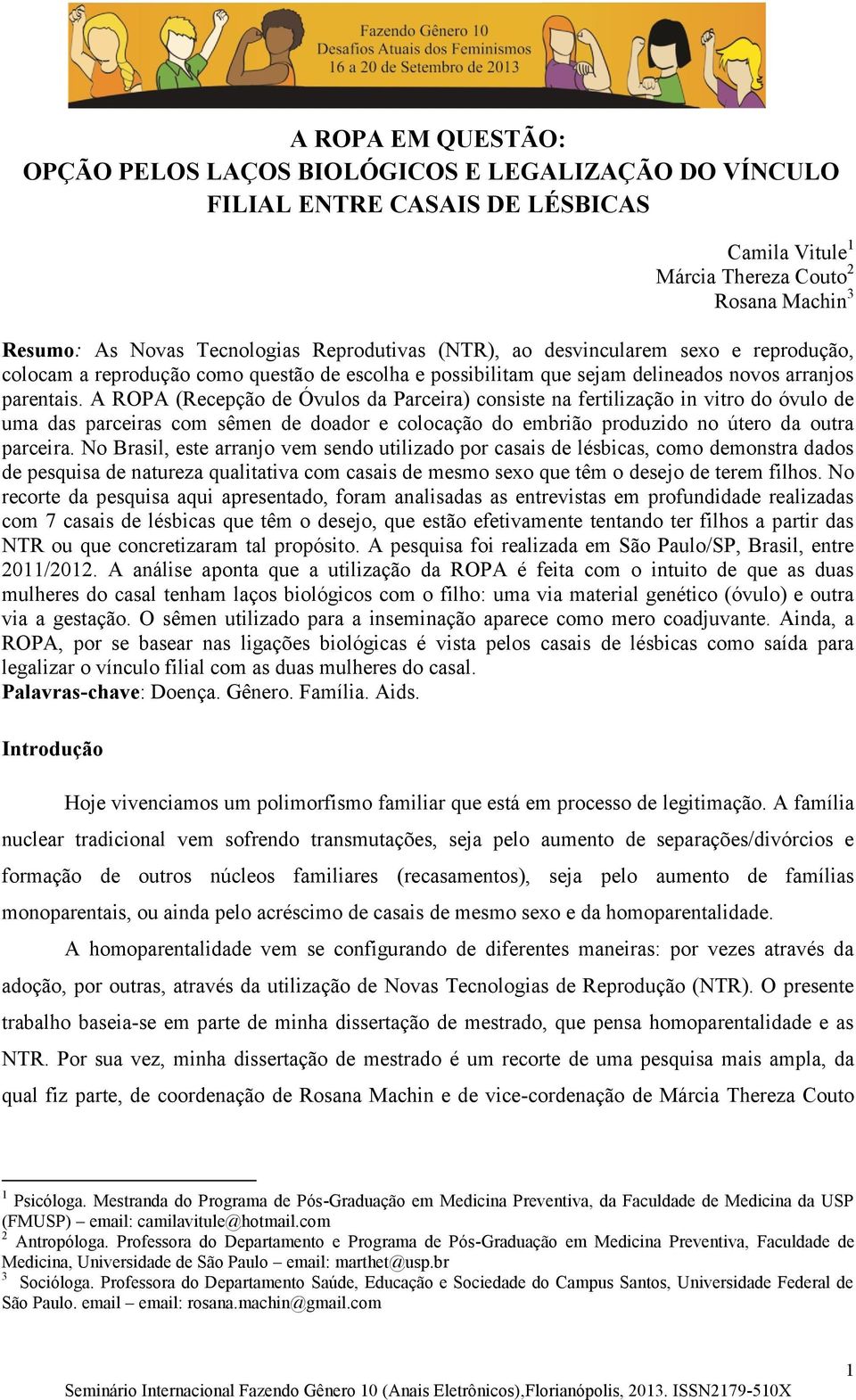 A ROPA (Recepção de Óvulos da Parceira) consiste na fertilização in vitro do óvulo de uma das parceiras com sêmen de doador e colocação do embrião produzido no útero da outra parceira.