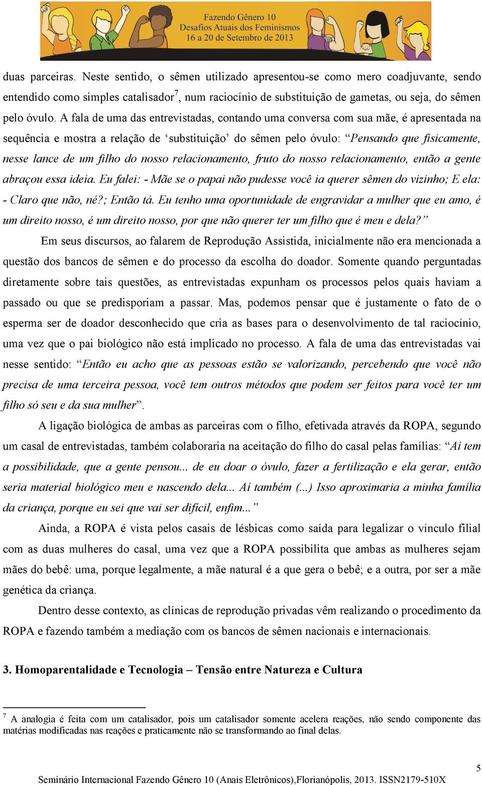 A fala de uma das entrevistadas, contando uma conversa com sua mãe, é apresentada na sequência e mostra a relação de substituição do sêmen pelo óvulo: Pensando que fisicamente, nesse lance de um