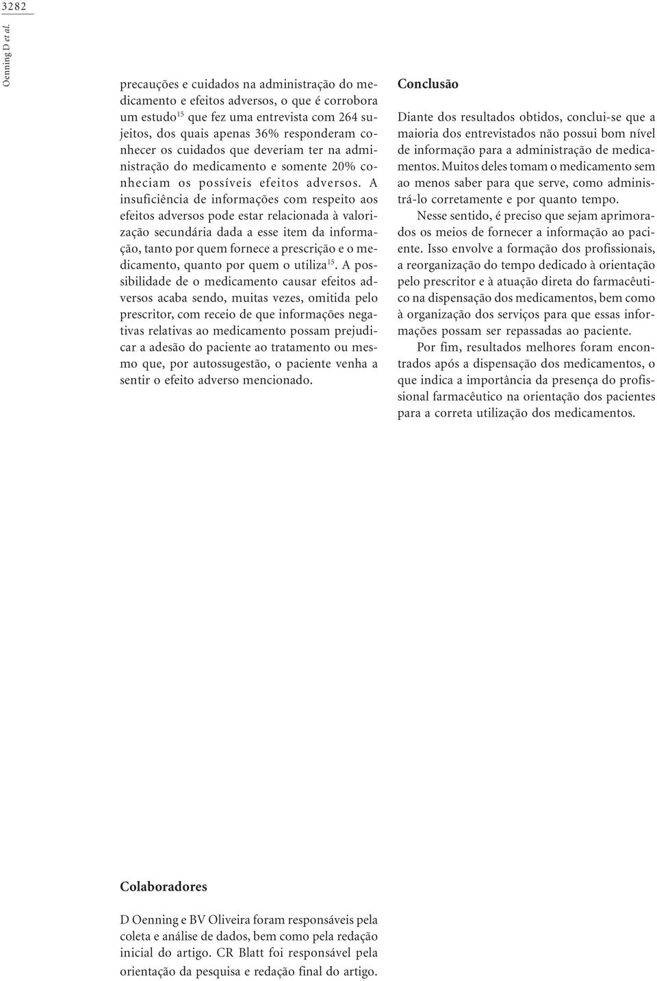 que deveriam ter na administração do medicamento e somente 20% conheciam os possíveis efeitos adversos.