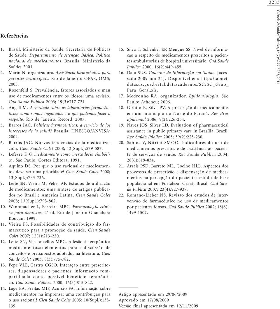 Prevalência, fatores associados e mau uso de medicamentos entre os idosos: uma revisão. Cad Saude Publica 2003; 19(3):717-724. Angell M.