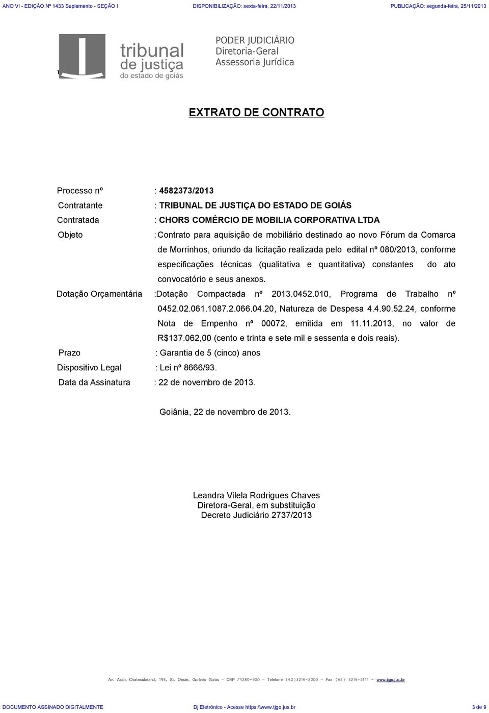 técnicas (qualitativa e quantitativa) constantes do ato convocatório e seus anexos. Dotação Orçamentária :Dotação Compactada nº 2013.0452.010, Programa de Trabalho nº 0452.02.061.1087.2.066.04.20, Natureza de Despesa 4.