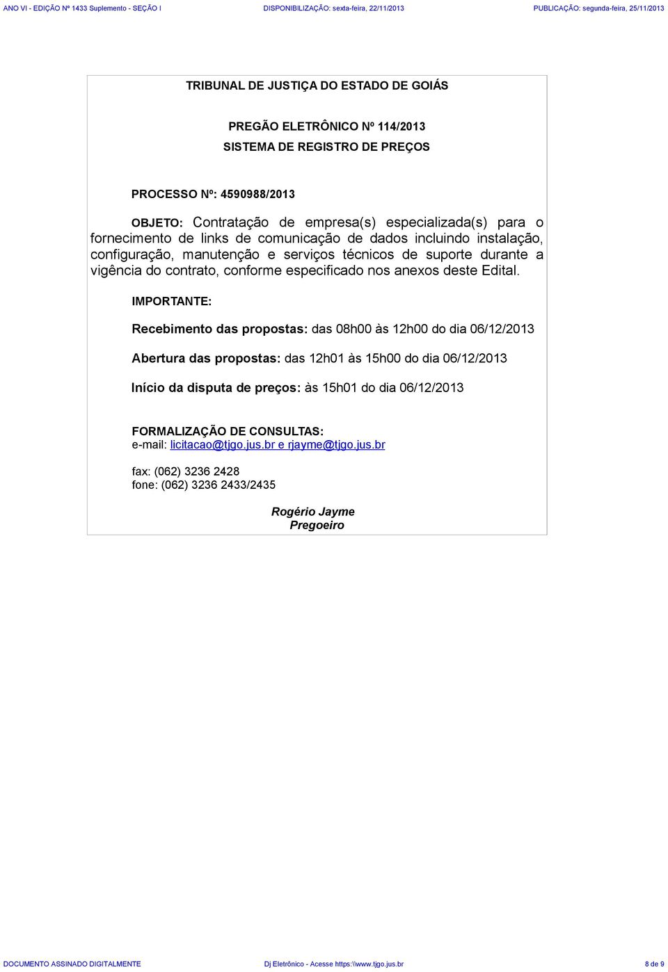 IMPORTANTE: Recebimento das propostas: das 08h00 às 12h00 do dia 06/12/2013 Abertura das propostas: das 12h01 às 15h00 do dia 06/12/2013 Início da disputa de preços: às 15h01 do dia 06/12/2013