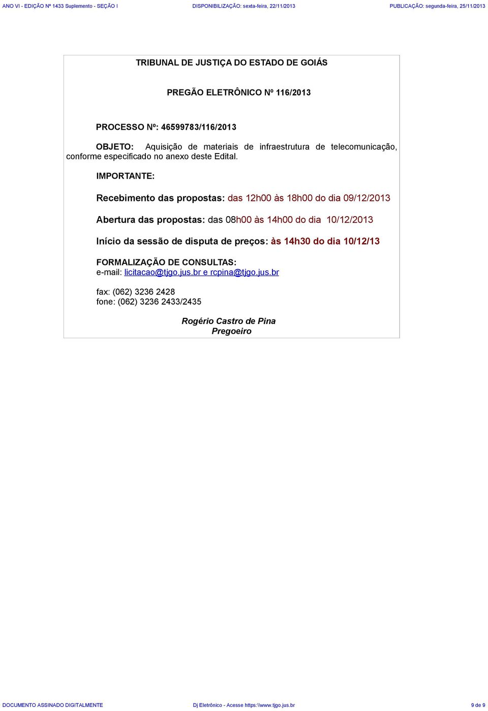 IMPORTANTE: Recebimento das propostas: das 12h00 às 18h00 do dia 09/12/2013 Abertura das propostas: das 08h00 às 14h00 do dia 10/12/2013 Início da sessão de disputa