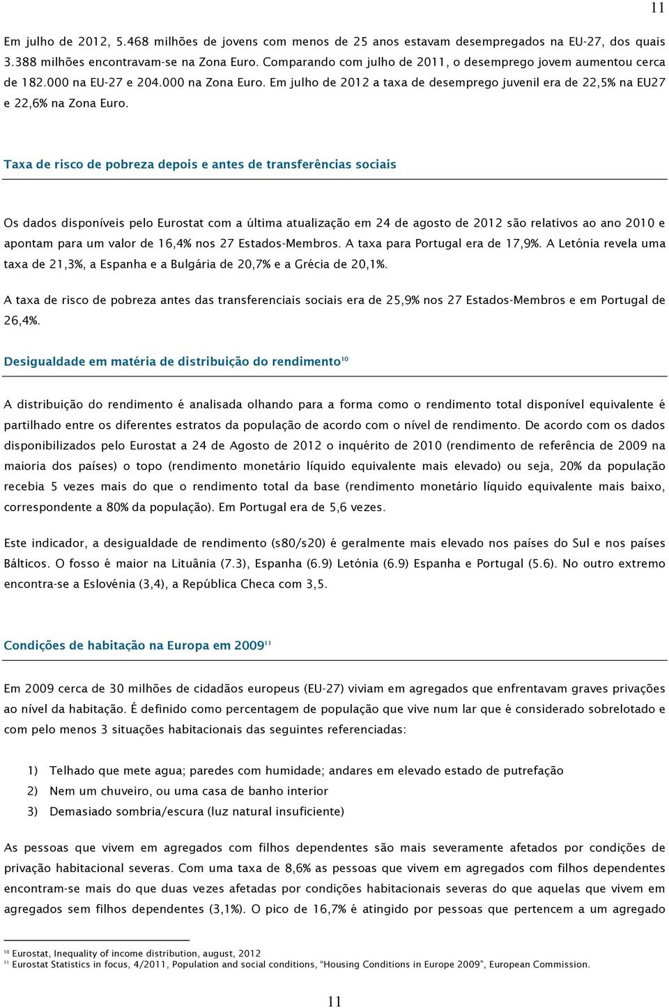 11 Taxa de risco de pobreza depois e antes de transferências sociais Os dados disponíveis pelo Eurostat com a última atualização em 24 de agosto de 2012 são relativos ao ano 2010 e apontam para um