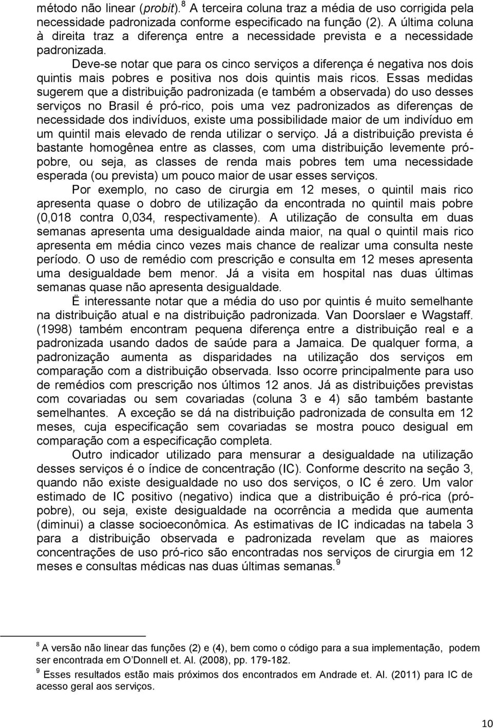 Deve-se notar que para os cinco serviços a diferença é negativa nos dois quintis mais pobres e positiva nos dois quintis mais ricos.