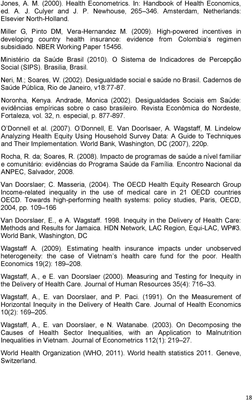 Ministério da Saúde Brasil (2010). O Sistema de Indicadores de Percepção Social (SIPS). Brasilia, Brasil. Neri, M.; Soares, W. (2002). Desigualdade social e saúde no Brasil.