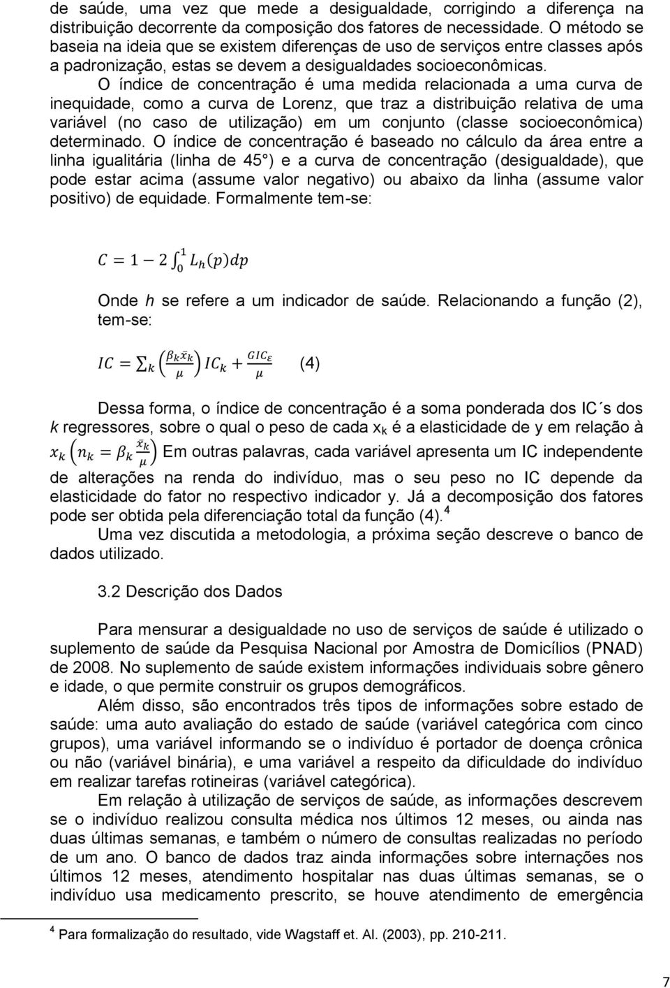 O índice de concentração é uma medida relacionada a uma curva de inequidade, como a curva de Lorenz, que traz a distribuição relativa de uma variável (no caso de utilização) em um conjunto (classe