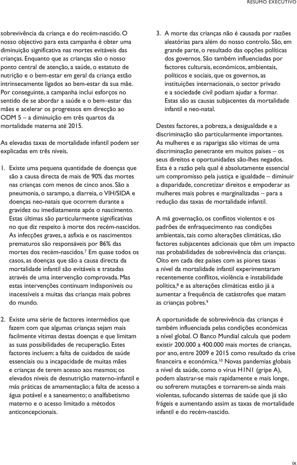 Por conseguinte, a campanha inclui esforços no sentido de se abordar a saúde e o bem estar das mães e acelerar os progressos em direcção ao ODM 5 a diminuição em três quartos da mortalidade materna