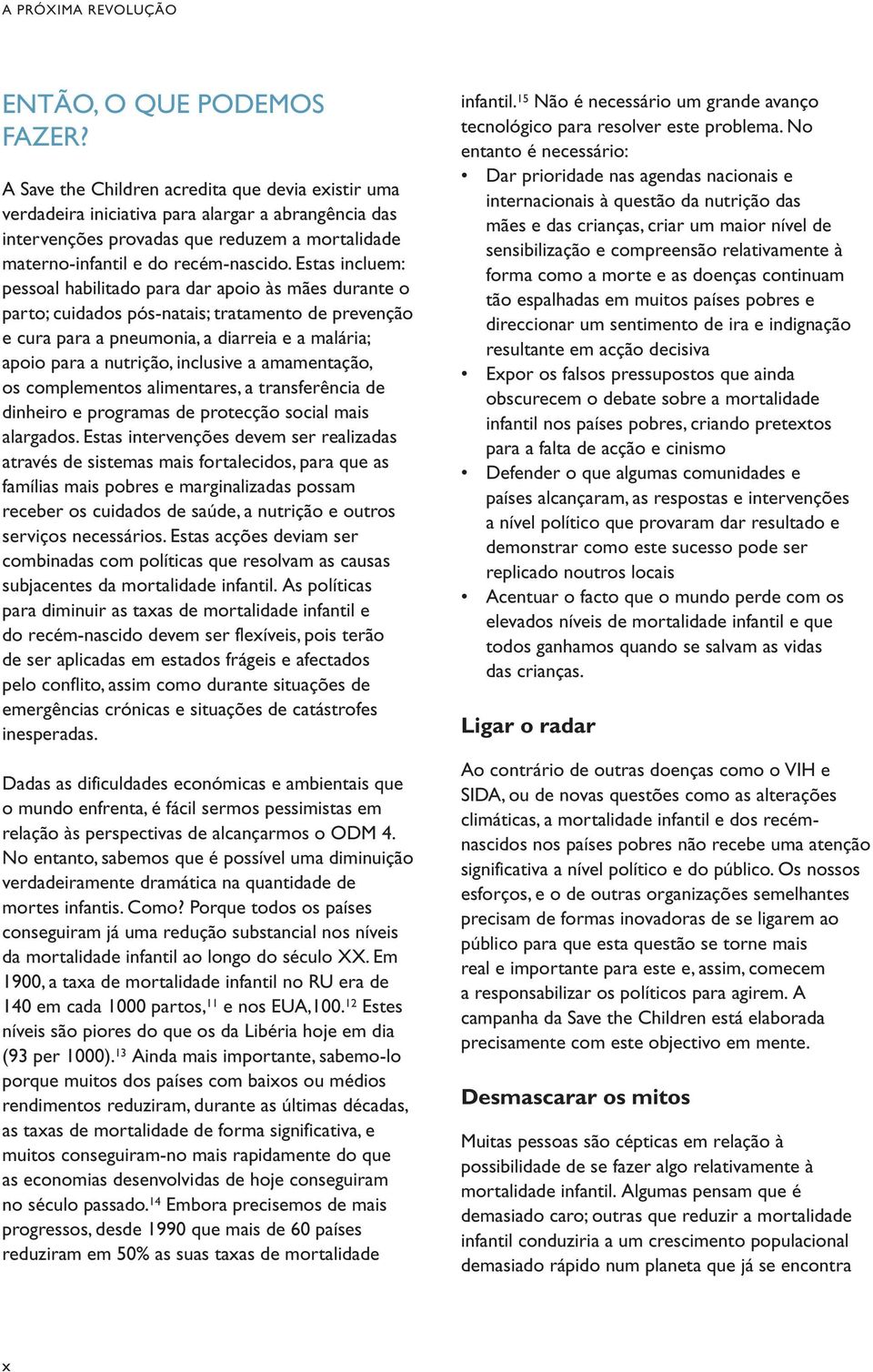 Estas incluem: pessoal habilitado para dar apoio às mães durante o parto; cuidados pós-natais; tratamento de prevenção e cura para a pneumonia, a diarreia e a malária; apoio para a nutrição,