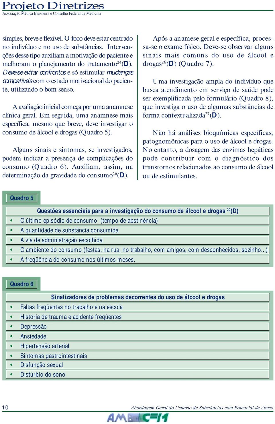 Em seguida, uma anamnese mais específica, mesmo que breve, deve investigar o consumo de álcool e drogas (Quadro 5).