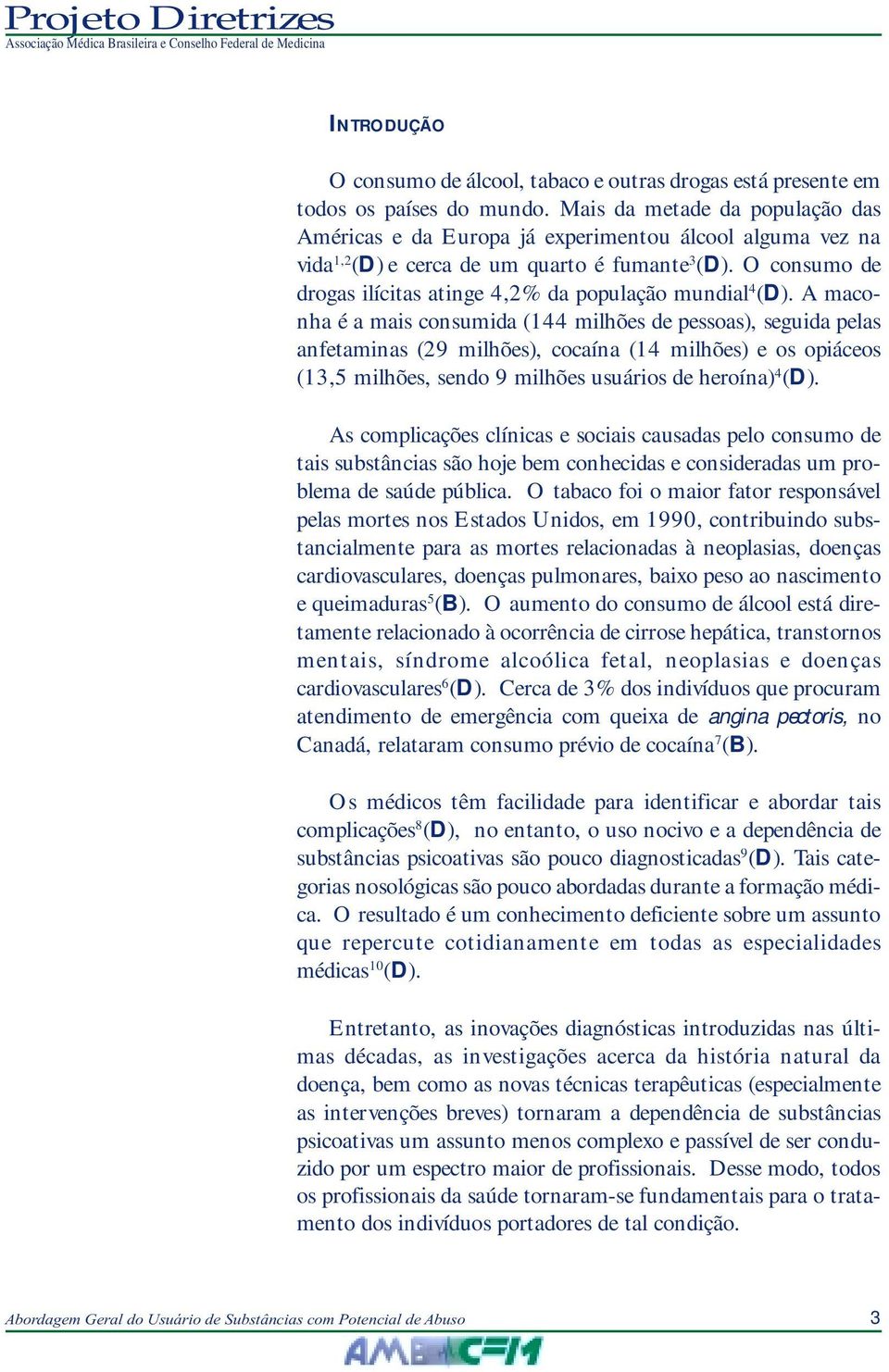 O consumo de drogas ilícitas atinge 4,2% da população mundial 4 (D).